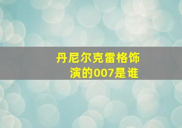 丹尼尔克雷格饰演的007是谁