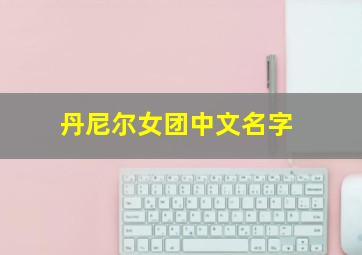 丹尼尔女团中文名字