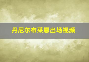 丹尼尔布莱恩出场视频