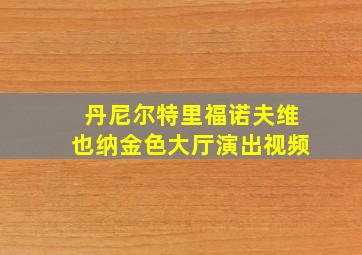 丹尼尔特里福诺夫维也纳金色大厅演出视频