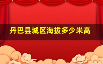 丹巴县城区海拔多少米高