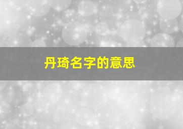 丹琦名字的意思