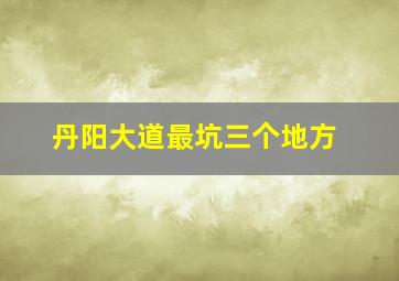 丹阳大道最坑三个地方