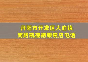 丹阳市开发区大泊镇南路凯视德眼镜店电话