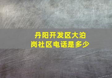 丹阳开发区大泊岗社区电话是多少