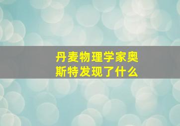 丹麦物理学家奥斯特发现了什么