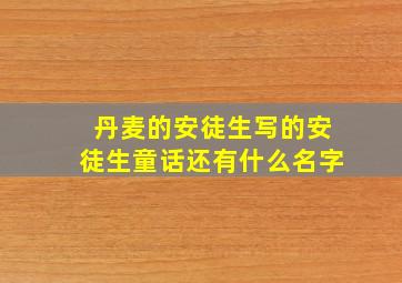 丹麦的安徒生写的安徒生童话还有什么名字