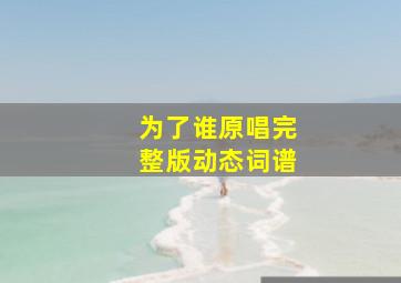 为了谁原唱完整版动态词谱