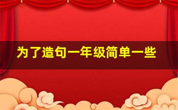 为了造句一年级简单一些