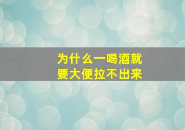 为什么一喝酒就要大便拉不出来