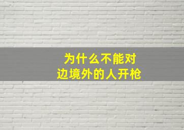 为什么不能对边境外的人开枪