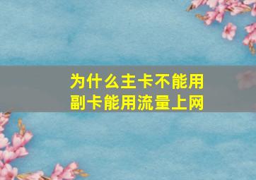 为什么主卡不能用副卡能用流量上网