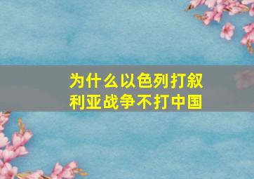 为什么以色列打叙利亚战争不打中国