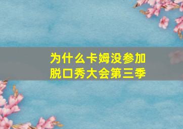 为什么卡姆没参加脱口秀大会第三季