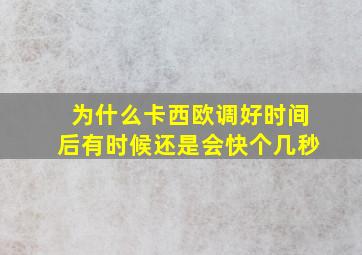 为什么卡西欧调好时间后有时候还是会快个几秒