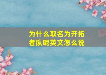 为什么取名为开拓者队呢英文怎么说