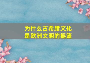 为什么古希腊文化是欧洲文明的摇篮