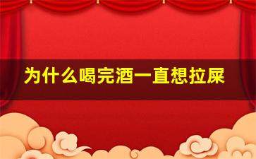 为什么喝完酒一直想拉屎