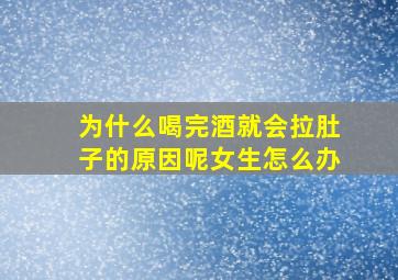 为什么喝完酒就会拉肚子的原因呢女生怎么办