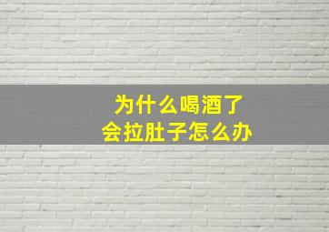 为什么喝酒了会拉肚子怎么办