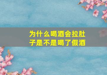 为什么喝酒会拉肚子是不是喝了假酒