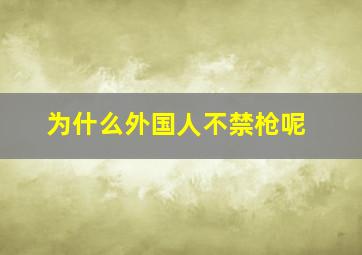 为什么外国人不禁枪呢