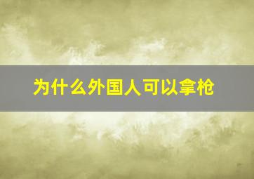 为什么外国人可以拿枪