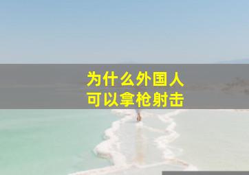 为什么外国人可以拿枪射击