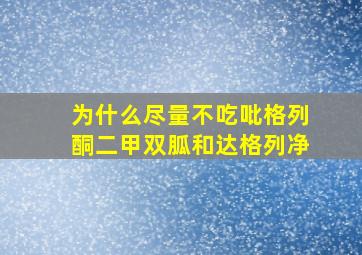 为什么尽量不吃吡格列酮二甲双胍和达格列净