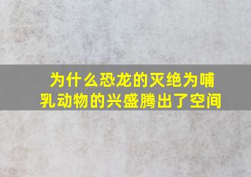 为什么恐龙的灭绝为哺乳动物的兴盛腾出了空间