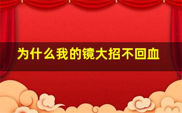 为什么我的镜大招不回血