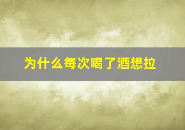 为什么每次喝了酒想拉