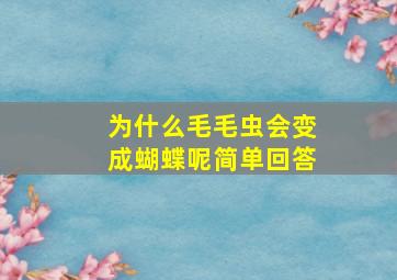 为什么毛毛虫会变成蝴蝶呢简单回答