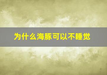 为什么海豚可以不睡觉