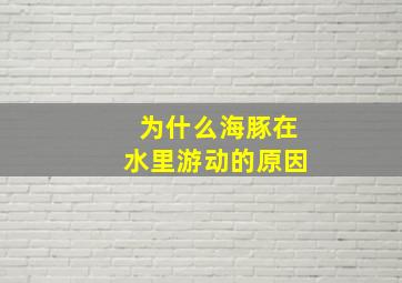 为什么海豚在水里游动的原因