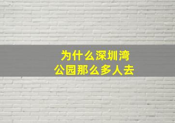 为什么深圳湾公园那么多人去