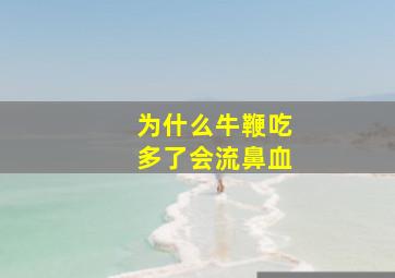 为什么牛鞭吃多了会流鼻血