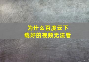 为什么百度云下载好的视频无法看