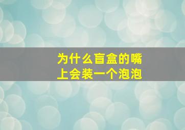 为什么盲盒的嘴上会装一个泡泡