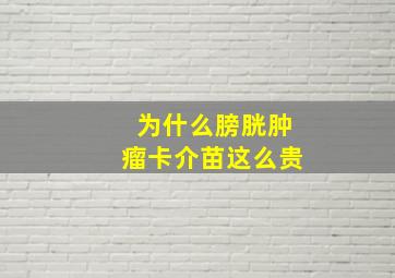 为什么膀胱肿瘤卡介苗这么贵