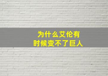 为什么艾伦有时候变不了巨人