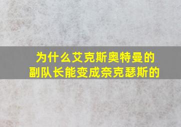 为什么艾克斯奥特曼的副队长能变成奈克瑟斯的