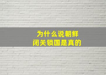 为什么说朝鲜闭关锁国是真的