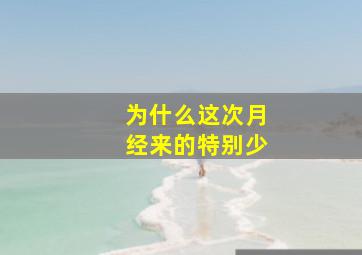 为什么这次月经来的特别少