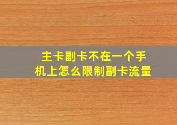 主卡副卡不在一个手机上怎么限制副卡流量