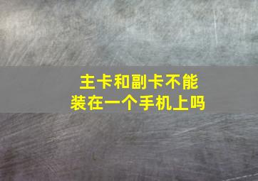 主卡和副卡不能装在一个手机上吗