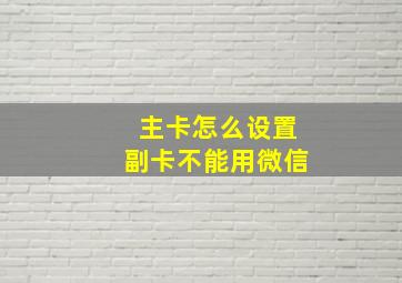 主卡怎么设置副卡不能用微信