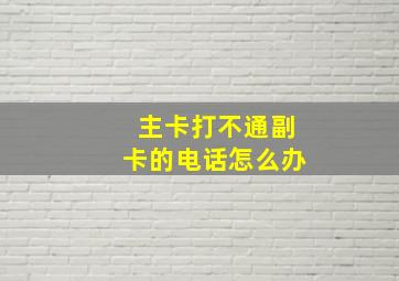 主卡打不通副卡的电话怎么办