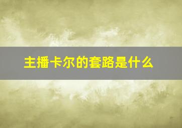 主播卡尔的套路是什么