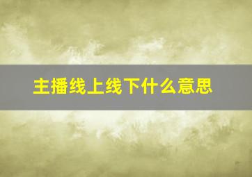 主播线上线下什么意思